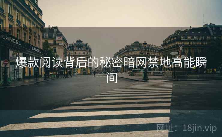 爆款阅读背后的秘密暗网禁地高能瞬间