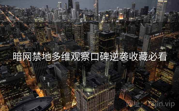 暗网禁地多维观察口碑逆袭收藏必看
