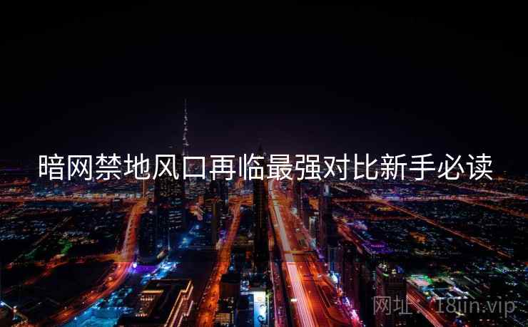 暗网禁地风口再临最强对比新手必读