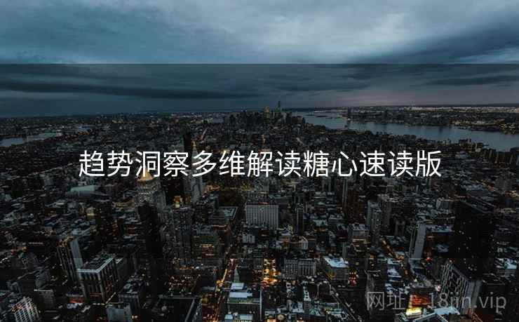 趋势洞察多维解读糖心速读版